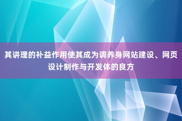 其讲理的补益作用使其成为调养身网站建设、网页设计制作与开发体的良方